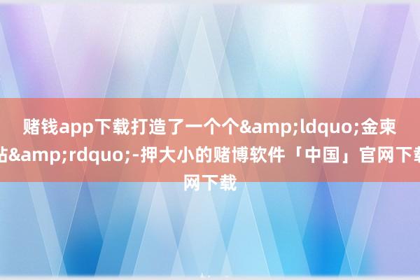 赌钱app下载打造了一个个&ldquo;金柬帖&rdquo;-押大小的赌博软件「中国」官网下载