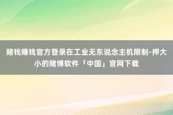 赌钱赚钱官方登录在工业无东说念主机限制-押大小的赌博软件「中国」官网下载