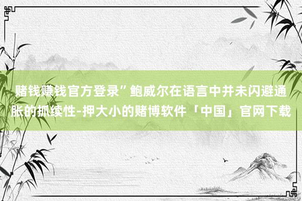 赌钱赚钱官方登录”　　鲍威尔在语言中并未闪避通胀的抓续性-押大小的赌博软件「中国」官网下载