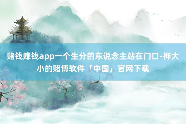 赌钱赚钱app一个生分的东说念主站在门口-押大小的赌博软件「中国」官网下载